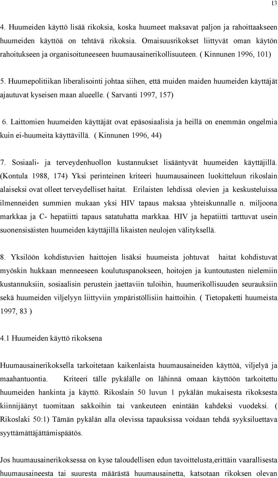 Huumepolitiikan liberalisointi johtaa siihen, että muiden maiden huumeiden käyttäjät ajautuvat kyseisen maan alueelle. ( Sarvanti 1997, 157) 6.