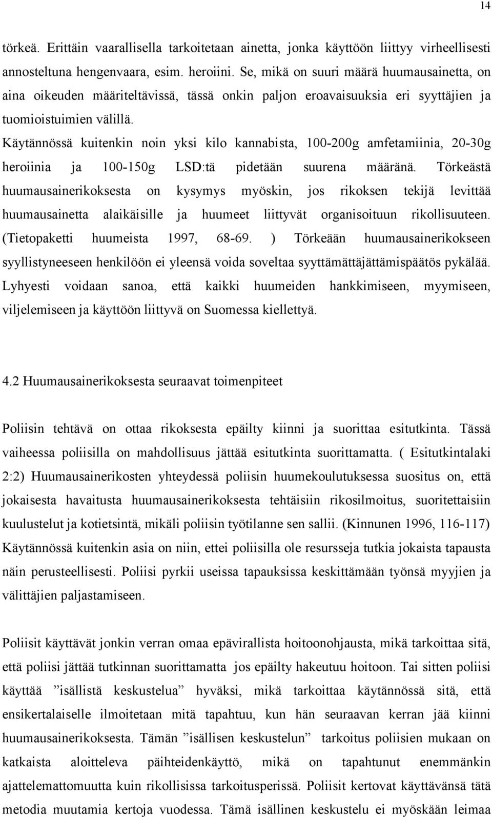 Käytännössä kuitenkin noin yksi kilo kannabista, 100-200g amfetamiinia, 20-30g heroiinia ja 100-150g LSD:tä pidetään suurena määränä.