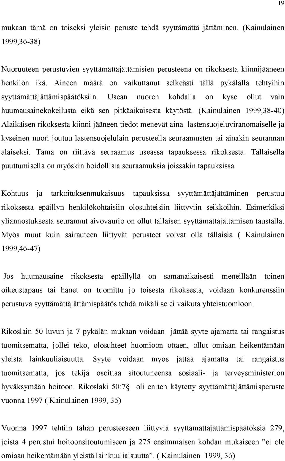 (Kainulainen 1999,38-40) Alaikäisen rikoksesta kiinni jääneen tiedot menevät aina lastensuojeluviranomaiselle ja kyseinen nuori joutuu lastensuojelulain perusteella seuraamusten tai ainakin seurannan