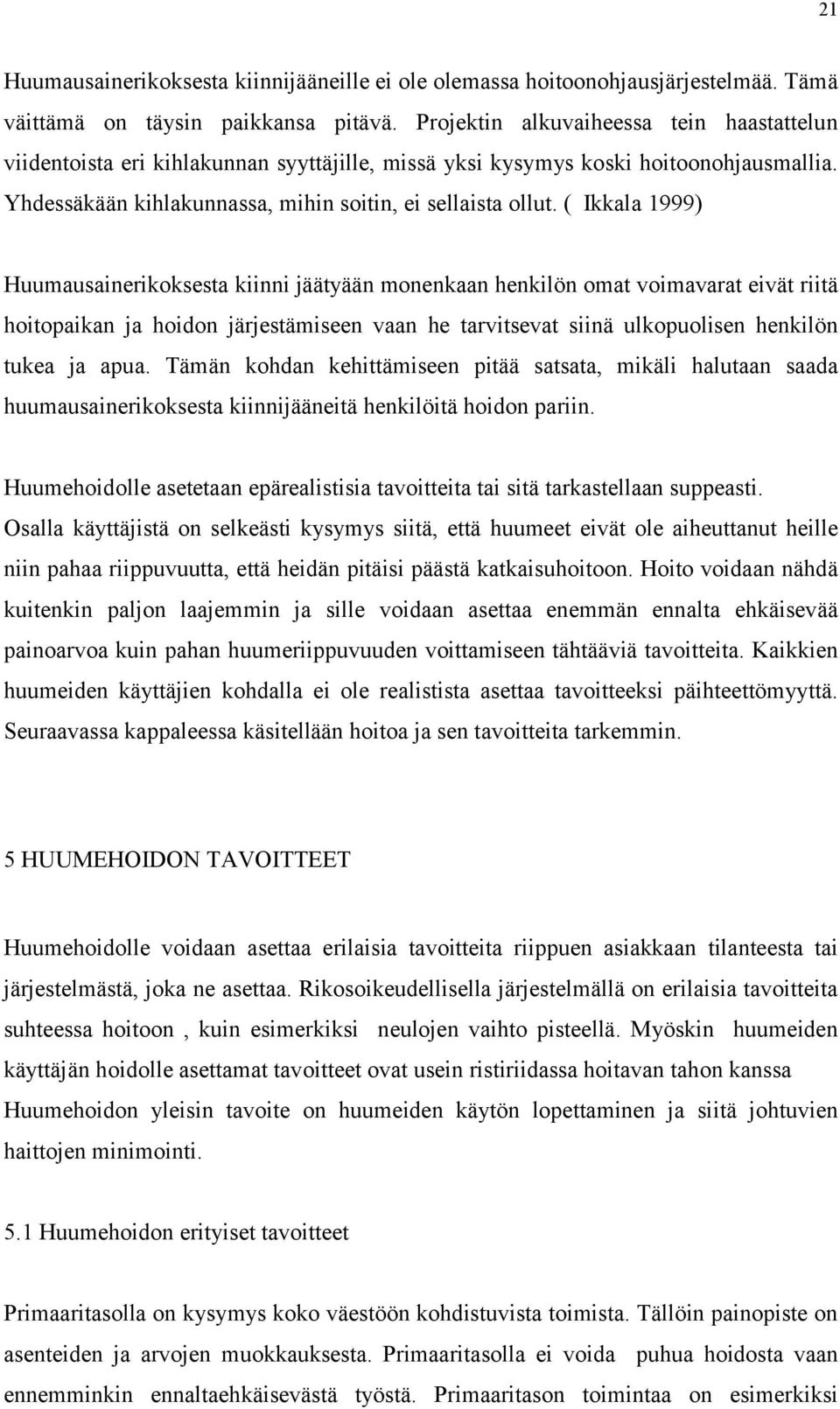 ( Ikkala 1999) Huumausainerikoksesta kiinni jäätyään monenkaan henkilön omat voimavarat eivät riitä hoitopaikan ja hoidon järjestämiseen vaan he tarvitsevat siinä ulkopuolisen henkilön tukea ja apua.