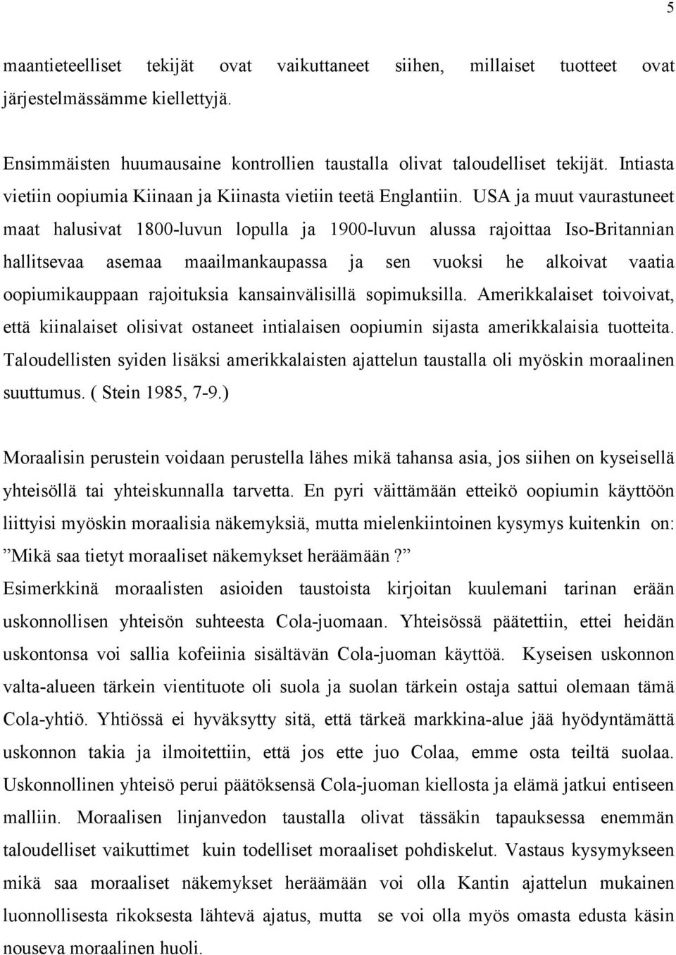 USA ja muut vaurastuneet maat halusivat 1800-luvun lopulla ja 1900-luvun alussa rajoittaa Iso-Britannian hallitsevaa asemaa maailmankaupassa ja sen vuoksi he alkoivat vaatia oopiumikauppaan