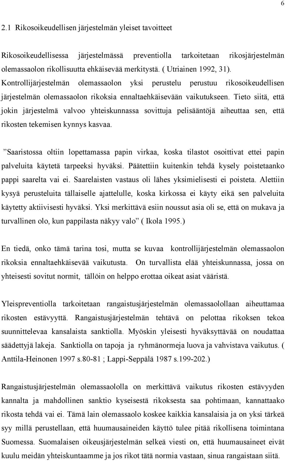 Tieto siitä, että jokin järjestelmä valvoo yhteiskunnassa sovittuja pelisääntöjä aiheuttaa sen, että rikosten tekemisen kynnys kasvaa.