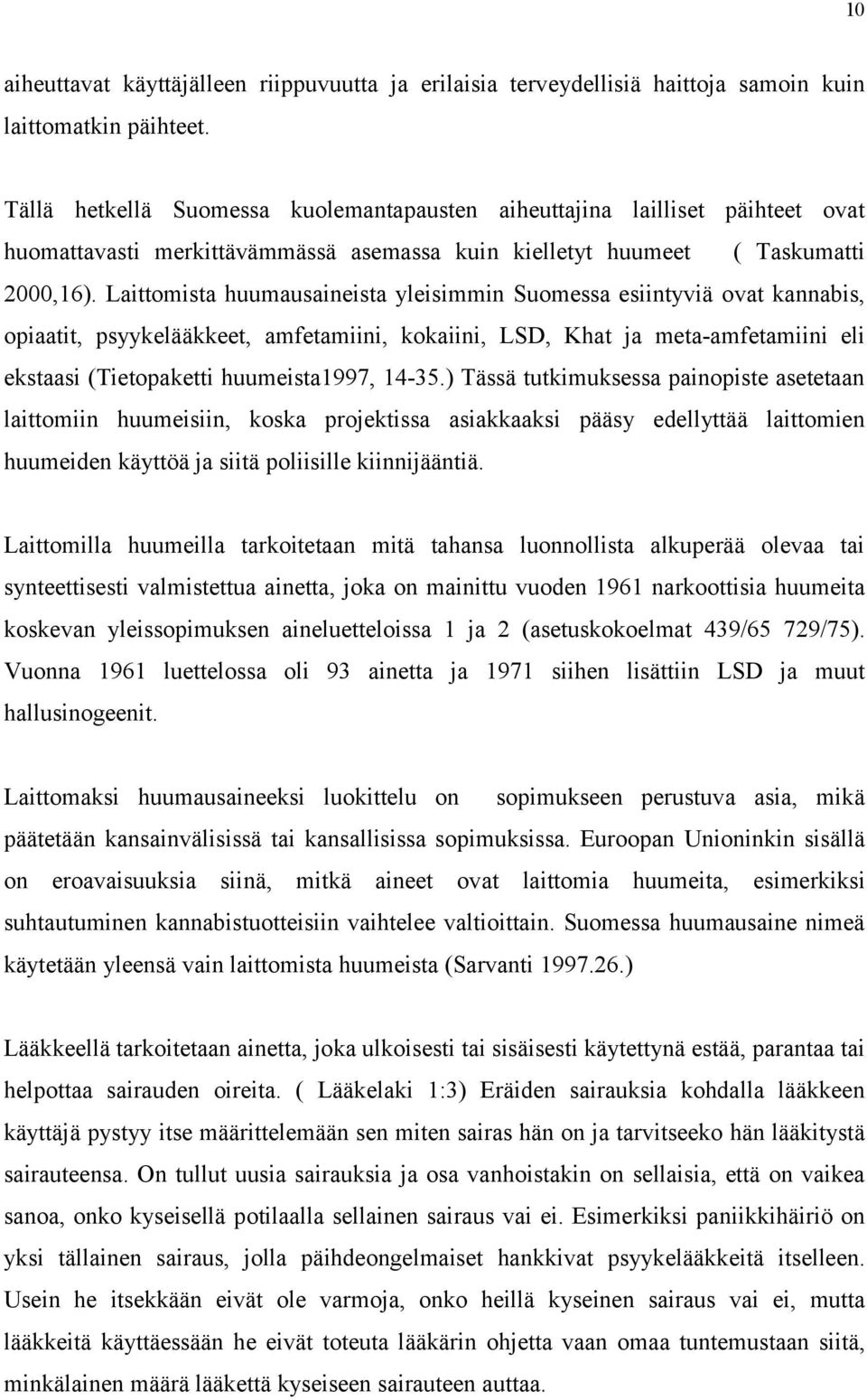 Laittomista huumausaineista yleisimmin Suomessa esiintyviä ovat kannabis, opiaatit, psyykelääkkeet, amfetamiini, kokaiini, LSD, Khat ja meta-amfetamiini eli ekstaasi (Tietopaketti huumeista1997,