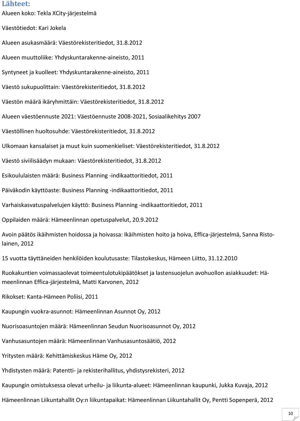 2012 Väestön määrä ikäryhmittäin: Väestörekisteritiedot, 31.8.2012 Alueen väestöennuste 2021: Väestöennuste 2008-2021, Sosiaalikehitys 2007 Väestöllinen huoltosuhde: Väestörekisteritiedot, 31.8.2012 Ulkomaan kansalaiset ja muut kuin suomenkieliset: Väestörekisteritiedot, 31.