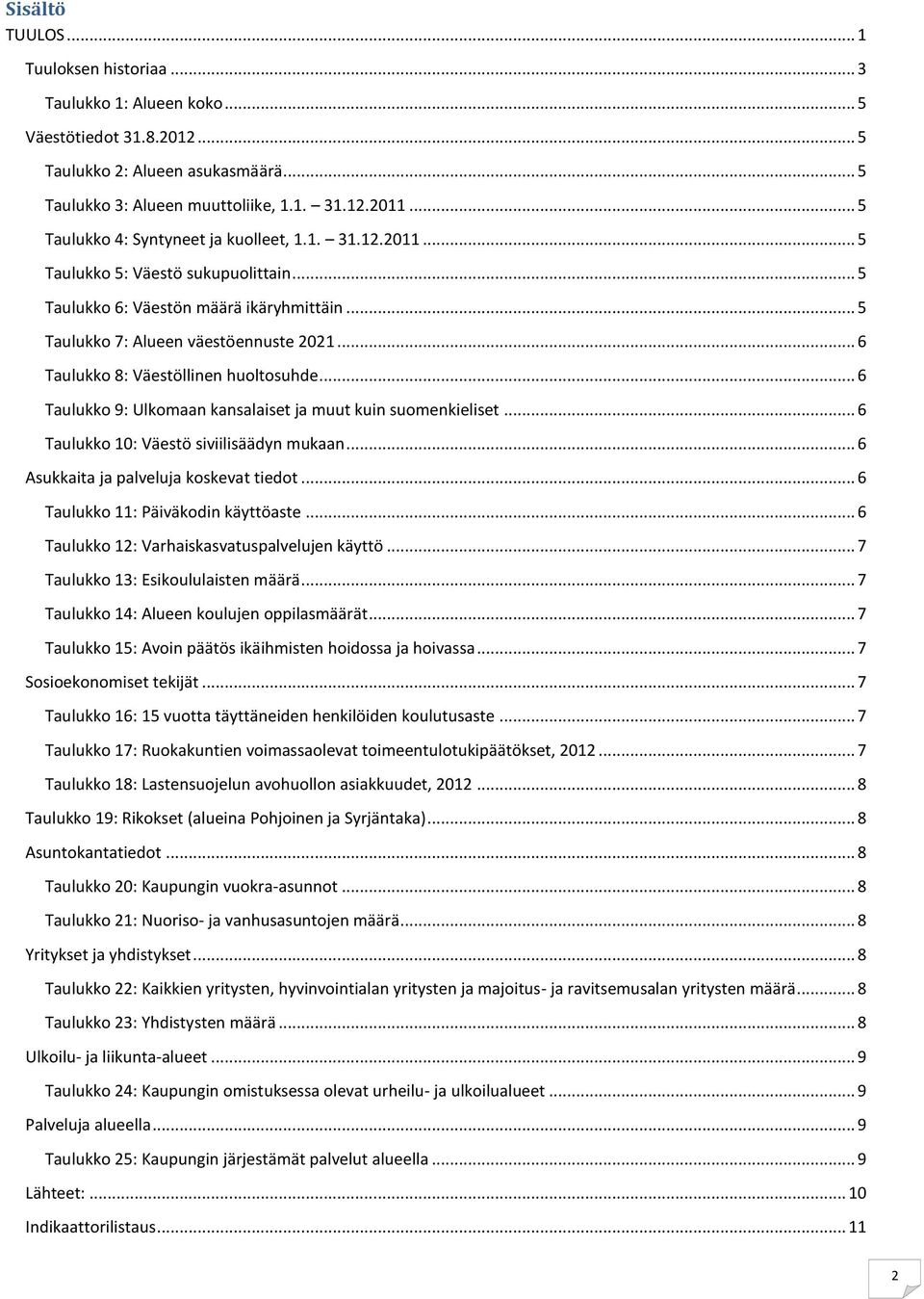 .. 6 Taulukko 8: Väestöllinen huoltosuhde... 6 Taulukko 9: Ulkomaan kansalaiset ja muut kuin suomenkieliset... 6 Taulukko 10: Väestö siviilisäädyn mukaan... 6 Asukkaita ja palveluja koskevat tiedot.