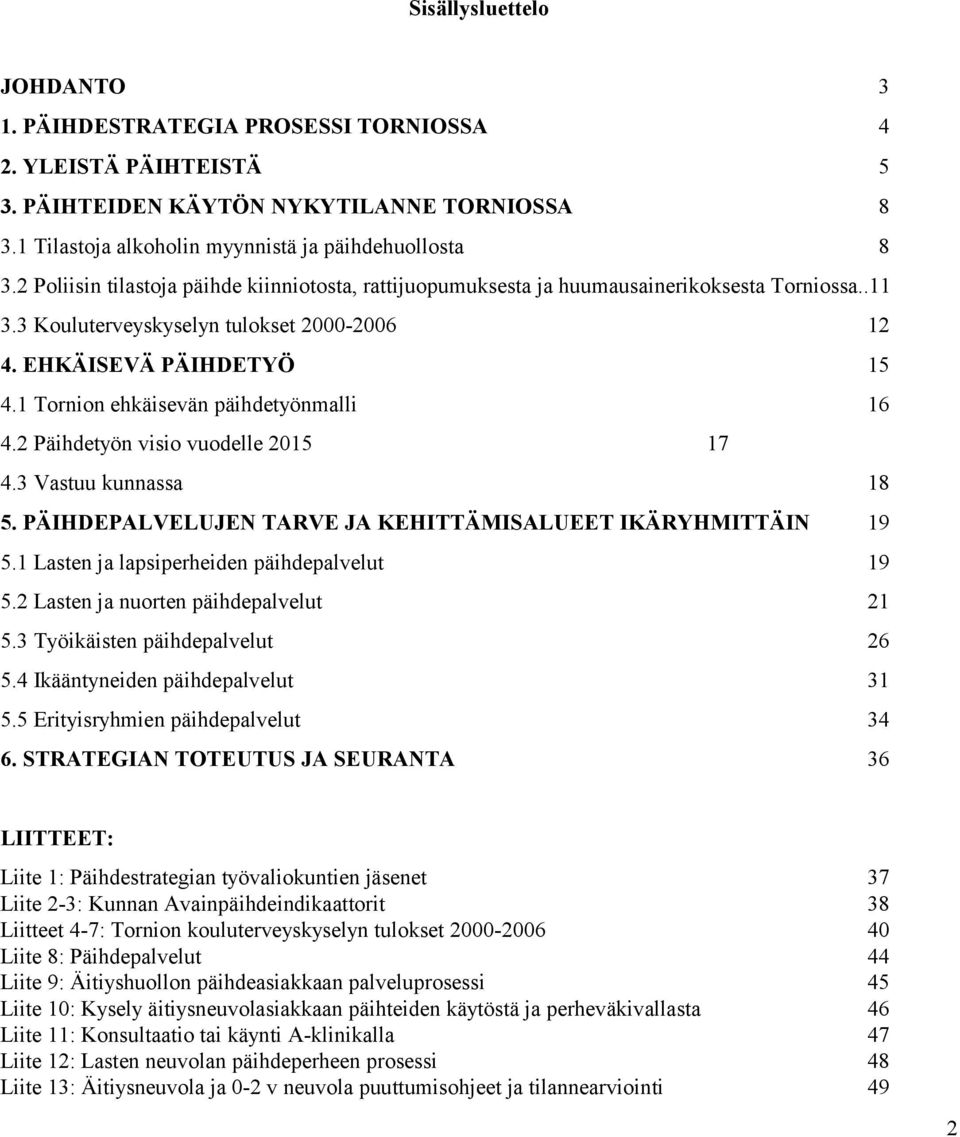 1 Tornion ehkäisevän päihdetyönmalli 16 4.2 Päihdetyön visio vuodelle 2015 17 4.3 Vastuu kunnassa 18 5. PÄIHDEPALVELUJEN TARVE JA KEHITTÄMISALUEET IKÄRYHMITTÄIN 19 5.