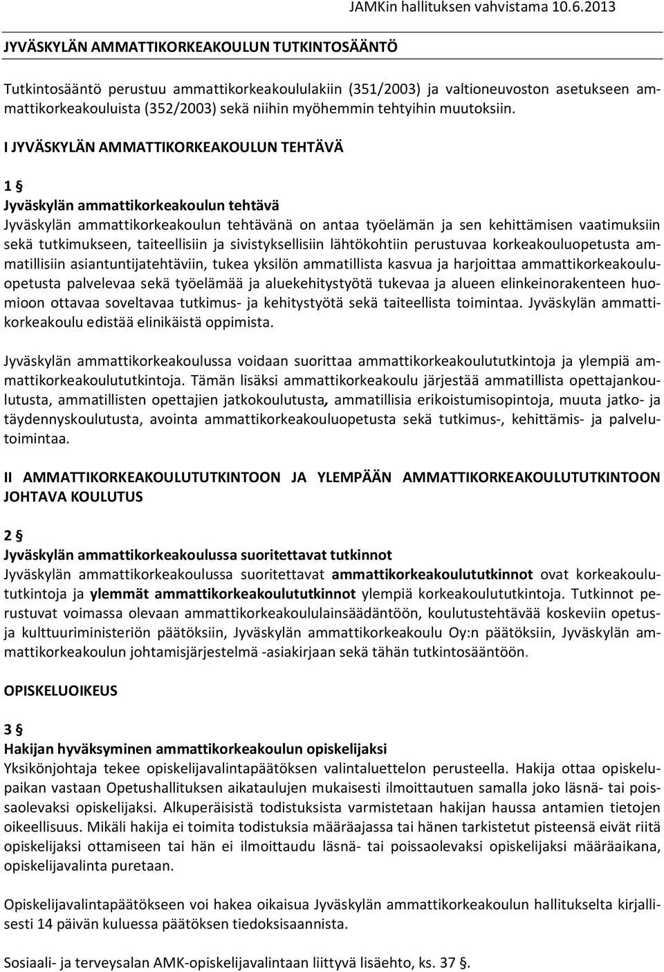 I JYVÄSKYLÄN AMMATTIKORKEAKOULUN TEHTÄVÄ 1 Jyväskylän ammattikorkeakoulun tehtävä Jyväskylän ammattikorkeakoulun tehtävänä on antaa työelämän ja sen kehittämisen vaatimuksiin sekä tutkimukseen,