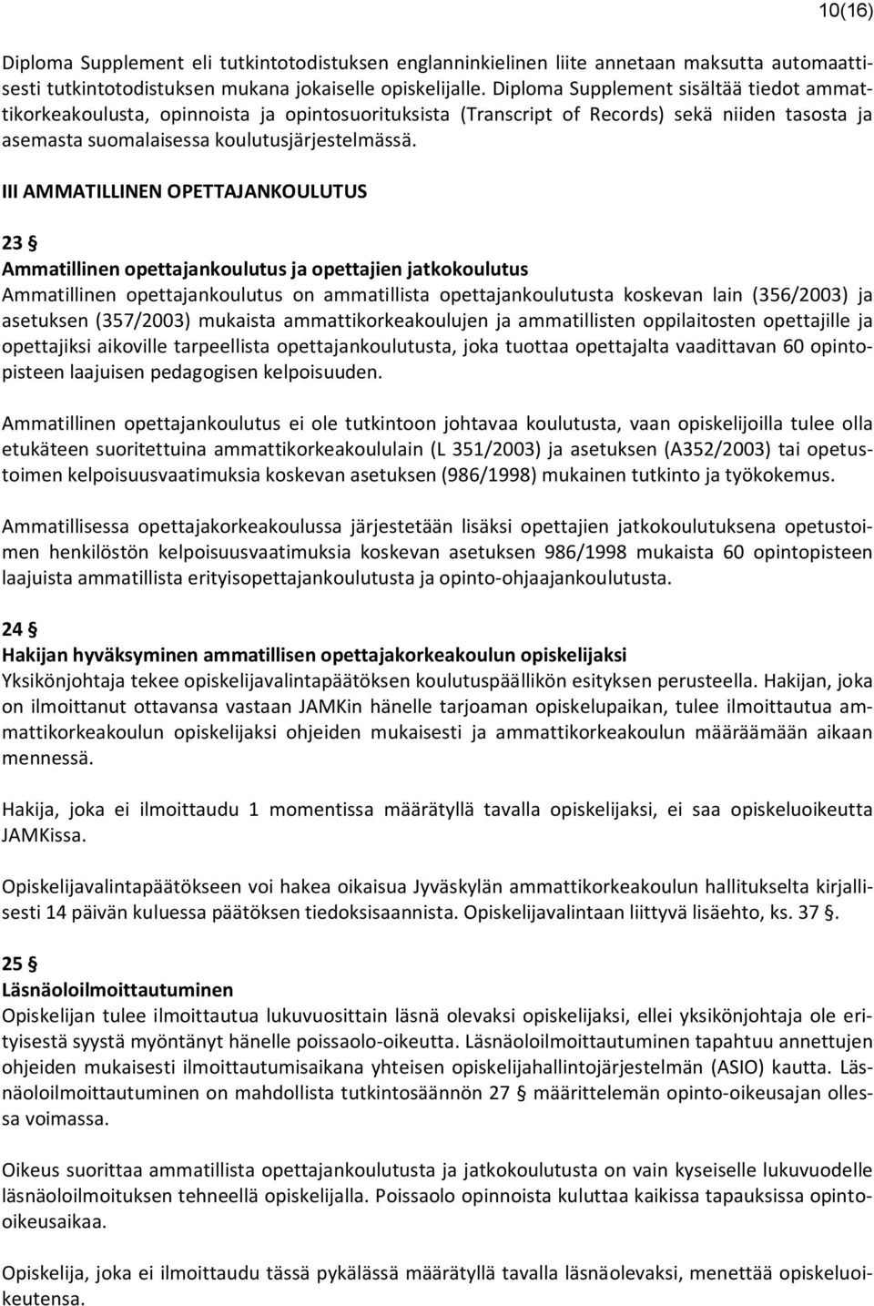 III AMMATILLINEN OPETTAJANKOULUTUS 23 Ammatillinen opettajankoulutus ja opettajien jatkokoulutus Ammatillinen opettajankoulutus on ammatillista opettajankoulutusta koskevan lain (356/2003) ja