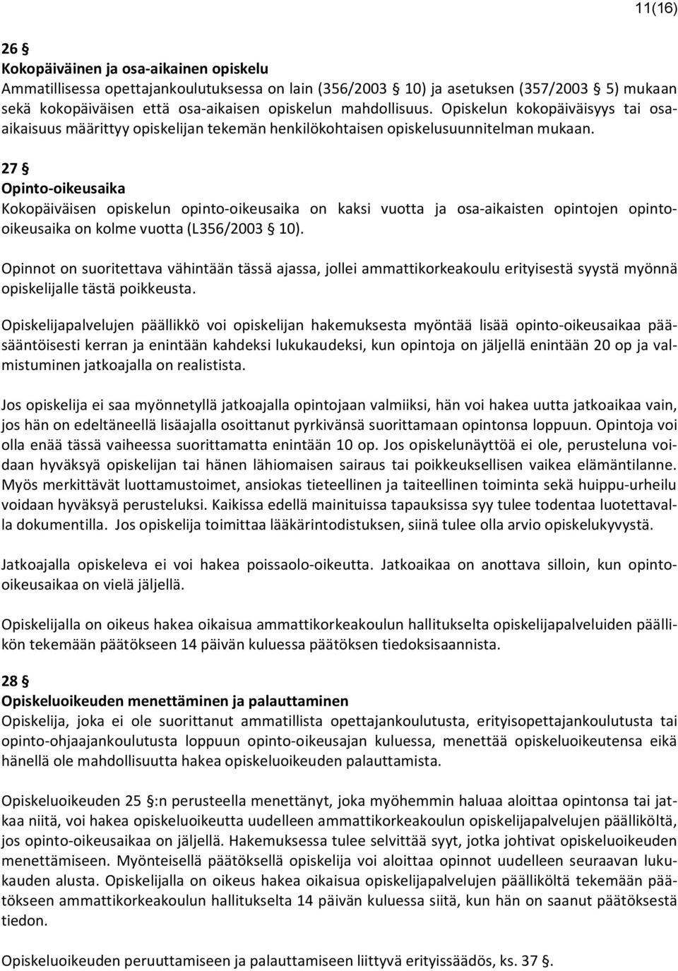 27 Opinto-oikeusaika Kokopäiväisen opiskelun opinto-oikeusaika on kaksi vuotta ja osa-aikaisten opintojen opintooikeusaika on kolme vuotta (L356/2003 10).