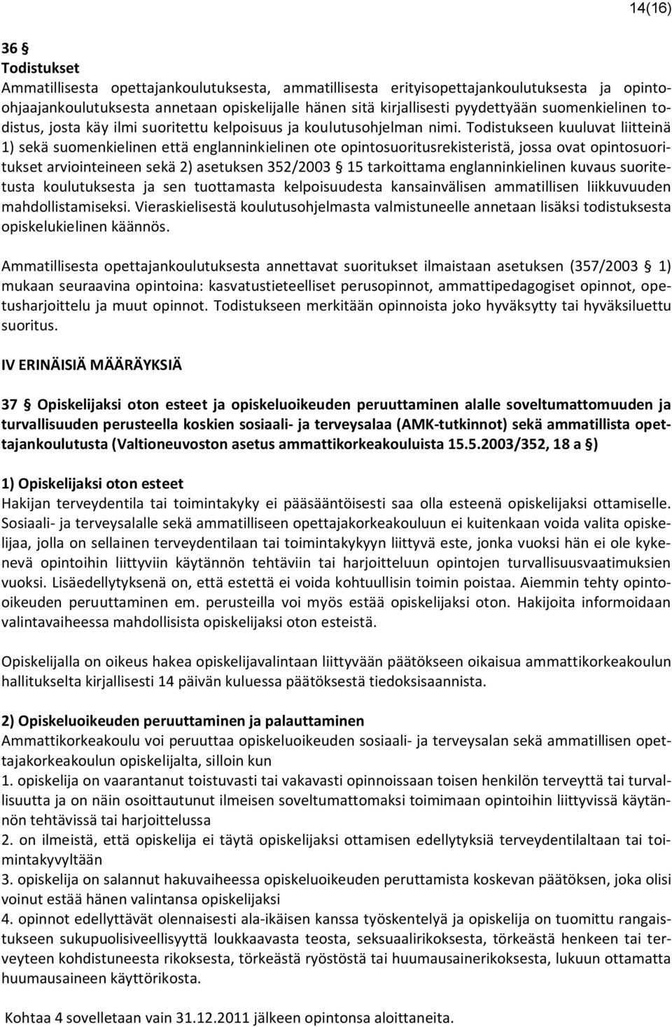 Todistukseen kuuluvat liitteinä 1) sekä suomenkielinen että englanninkielinen ote opintosuoritusrekisteristä, jossa ovat opintosuoritukset arviointeineen sekä 2) asetuksen 352/2003 15 tarkoittama