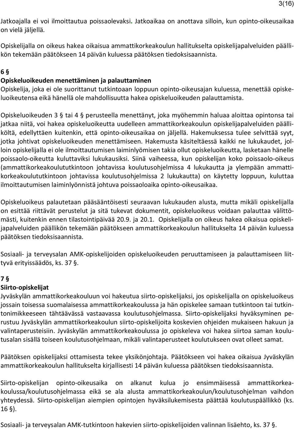 6 Opiskeluoikeuden menettäminen ja palauttaminen Opiskelija, joka ei ole suorittanut tutkintoaan loppuun opinto-oikeusajan kuluessa, menettää opiskeluoikeutensa eikä hänellä ole mahdollisuutta hakea