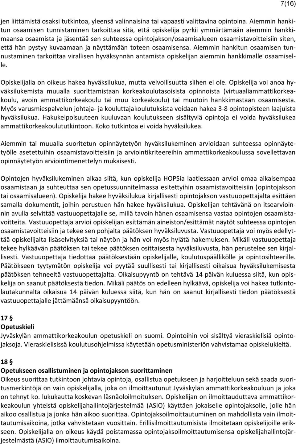 siten, että hän pystyy kuvaamaan ja näyttämään toteen osaamisensa. Aiemmin hankitun osaamisen tunnustaminen tarkoittaa virallisen hyväksynnän antamista opiskelijan aiemmin hankkimalle osaamiselle.