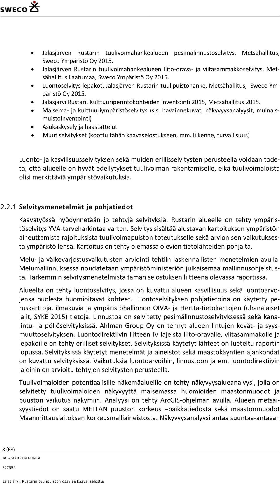 Luontoselvitys lepakot, Jalasjärven Rustarin tuulipuistohanke, Metsähallitus, Sweco Ympäristö Oy 2015. Jalasjärvi Rustari, Kulttuuriperintökohteiden inventointi 2015, Metsähallitus 2015.