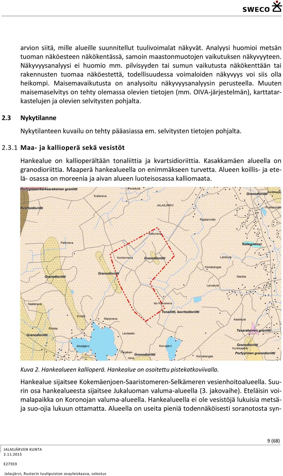 Maisemavaikutusta on analysoitu näkyvyysanalyysin perusteella. Muuten maisemaselvitys on tehty olemassa olevien tietojen (mm. OIVA-järjestelmän), karttatarkastelujen ja olevien selvitysten pohjalta.