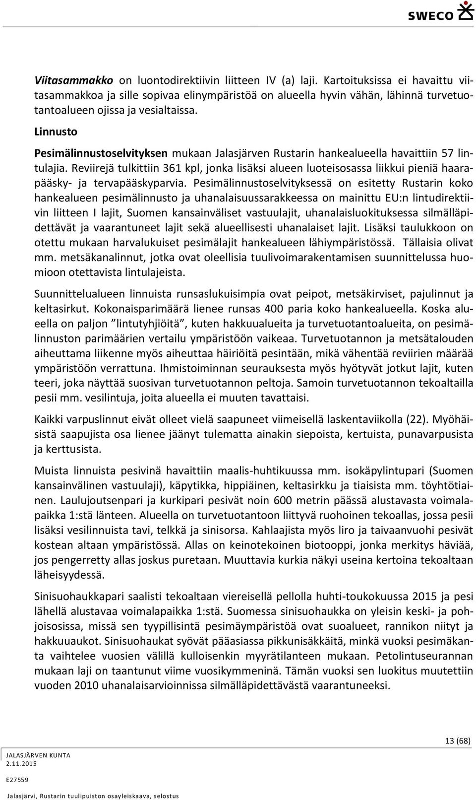 Linnusto Pesimälinnustoselvityksen mukaan Jalasjärven Rustarin hankealueella havaittiin 57 lintulajia.