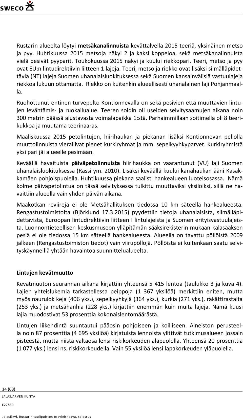 Teeri, metso ja riekko ovat lisäksi silmälläpidettäviä (NT) lajeja Suomen uhanalaisluokituksessa sekä Suomen kansainvälisiä vastuulajeja riekkoa lukuun ottamatta.