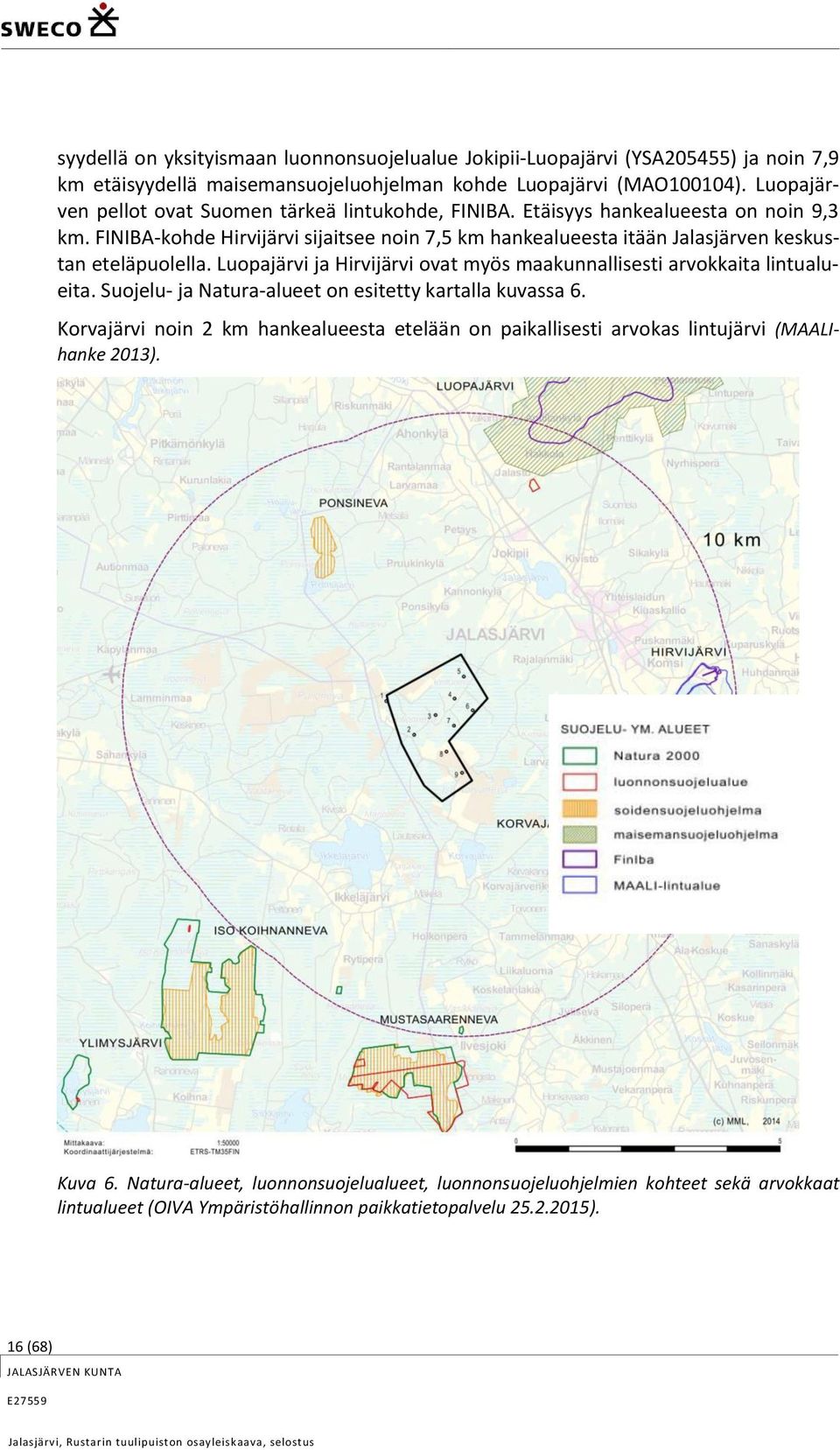 FINIBA-kohde Hirvijärvi sijaitsee noin 7,5 km hankealueesta itään Jalasjärven keskustan eteläpuolella. Luopajärvi ja Hirvijärvi ovat myös maakunnallisesti arvokkaita lintualueita.