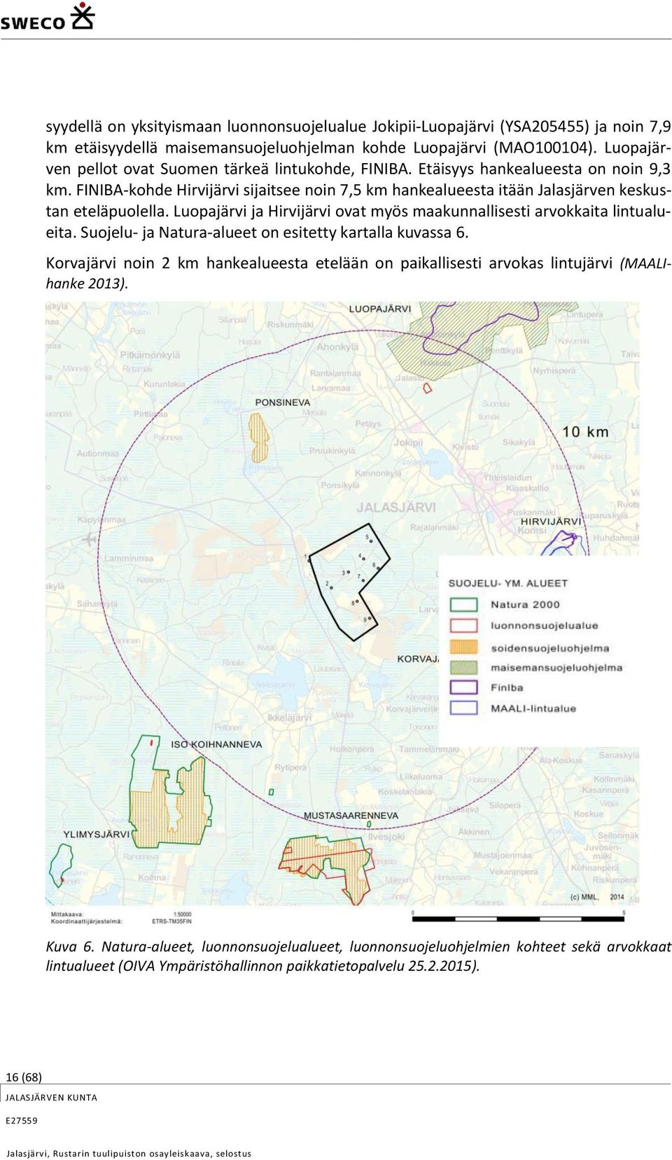 FINIBA-kohde Hirvijärvi sijaitsee noin 7,5 km hankealueesta itään Jalasjärven keskustan eteläpuolella. Luopajärvi ja Hirvijärvi ovat myös maakunnallisesti arvokkaita lintualueita.