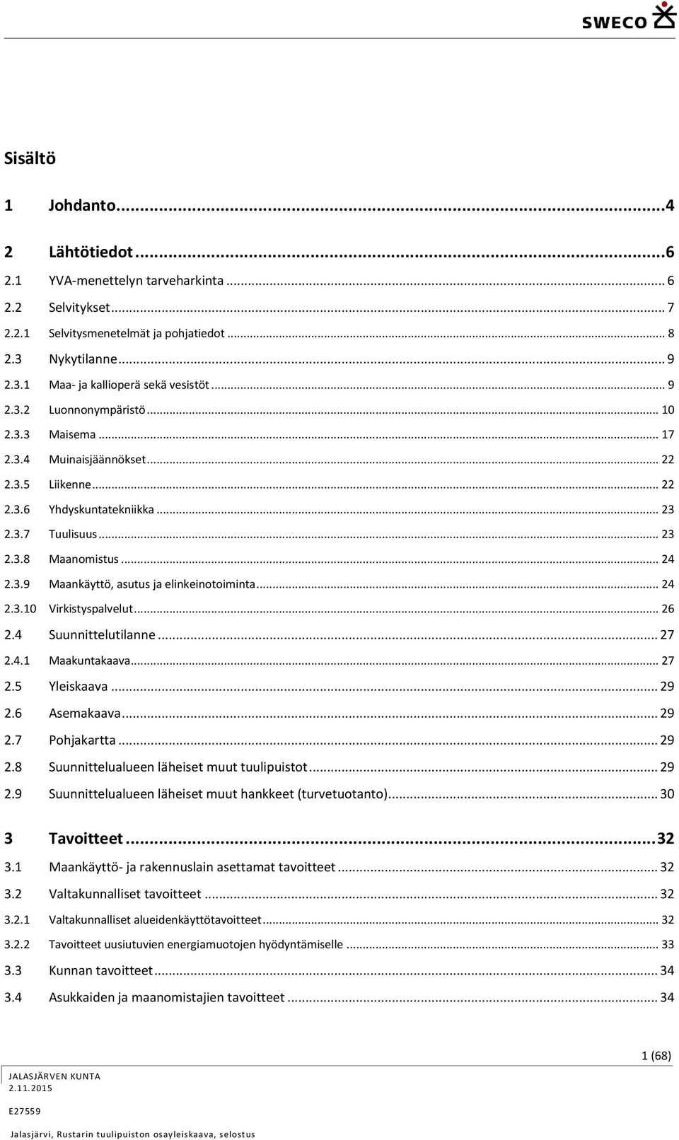 .. 24 2.3.10 Virkistyspalvelut... 26 2.4 Suunnittelutilanne... 27 2.4.1 Maakuntakaava... 27 2.5 Yleiskaava... 29 2.6 Asemakaava... 29 2.7 Pohjakartta... 29 2.8 Suunnittelualueen läheiset muut tuulipuistot.