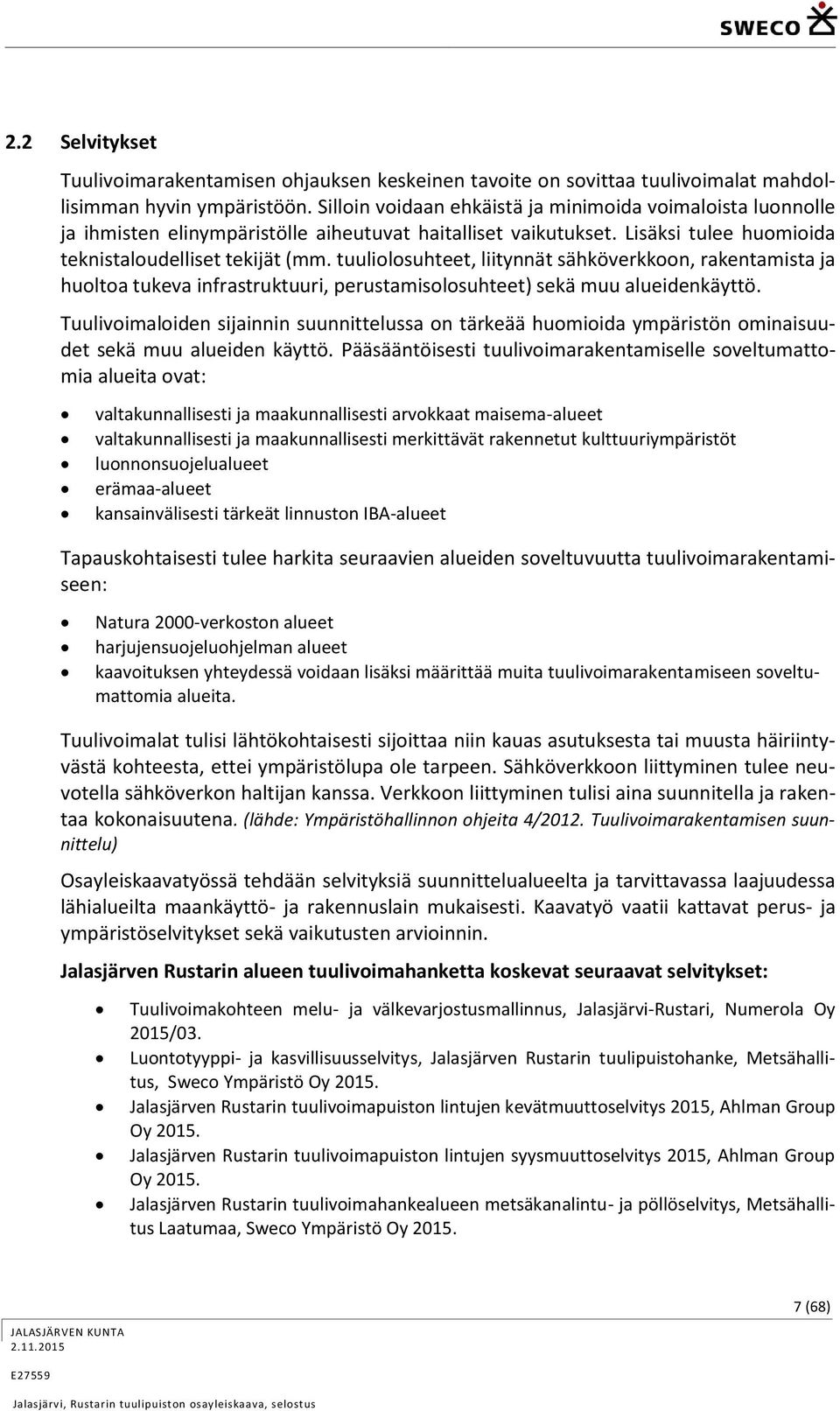 tuuliolosuhteet, liitynnät sähköverkkoon, rakentamista ja huoltoa tukeva infrastruktuuri, perustamisolosuhteet) sekä muu alueidenkäyttö.