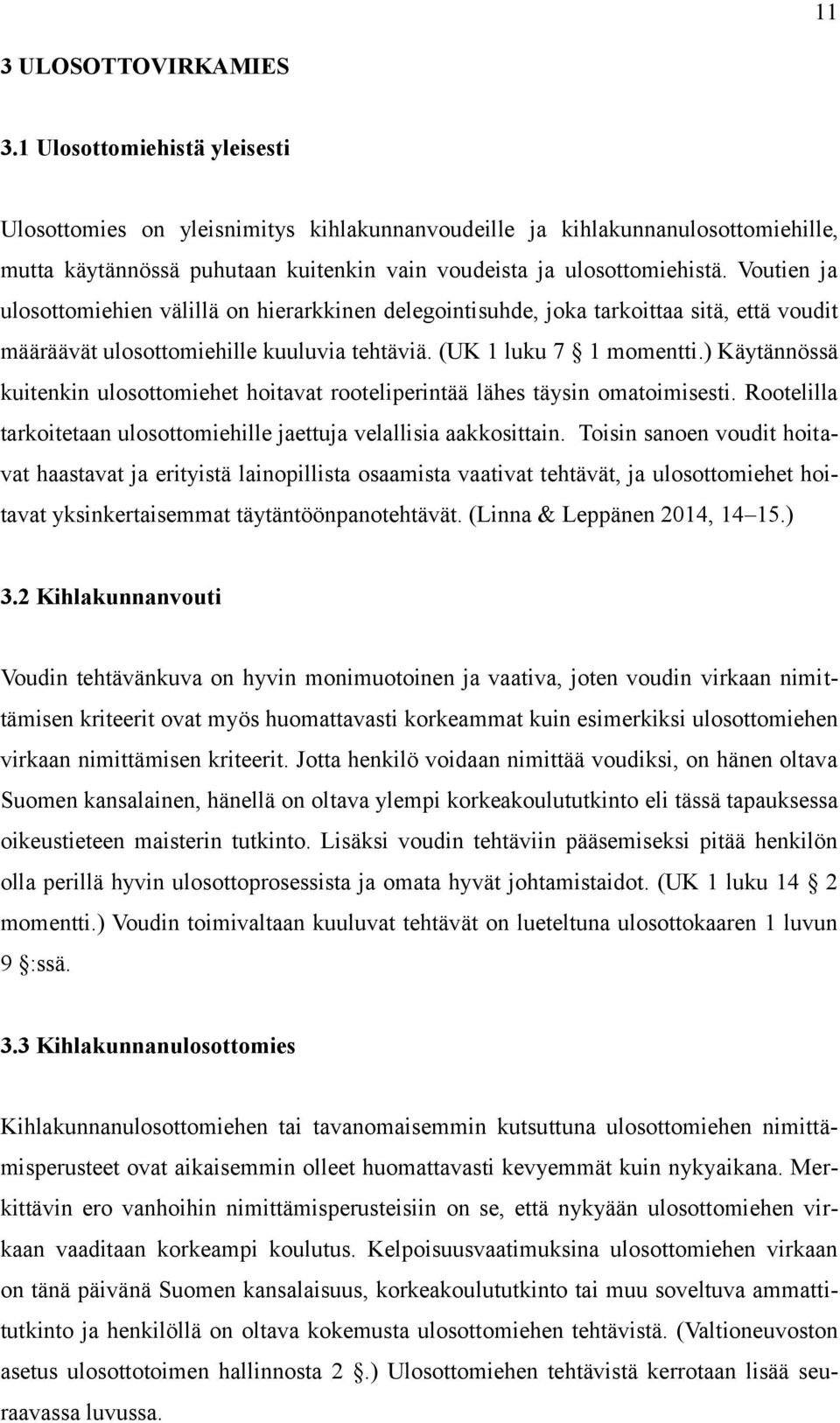 Voutien ja ulosottomiehien välillä on hierarkkinen delegointisuhde, joka tarkoittaa sitä, että voudit määräävät ulosottomiehille kuuluvia tehtäviä. (UK 1 luku 7 1 momentti.