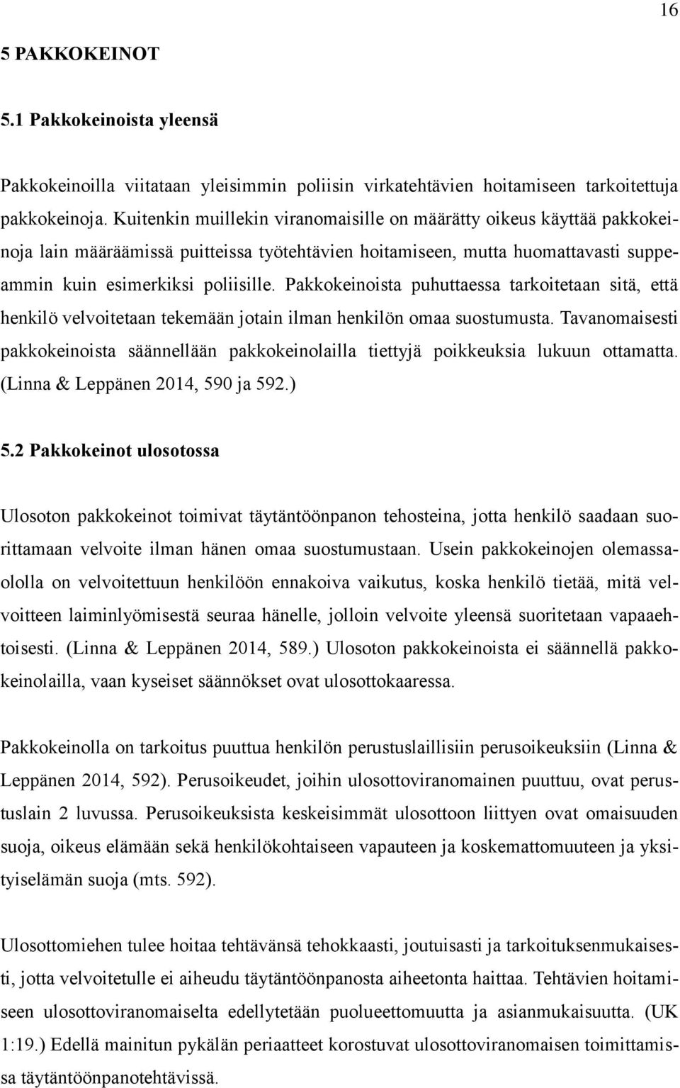 Pakkokeinoista puhuttaessa tarkoitetaan sitä, että henkilö velvoitetaan tekemään jotain ilman henkilön omaa suostumusta.