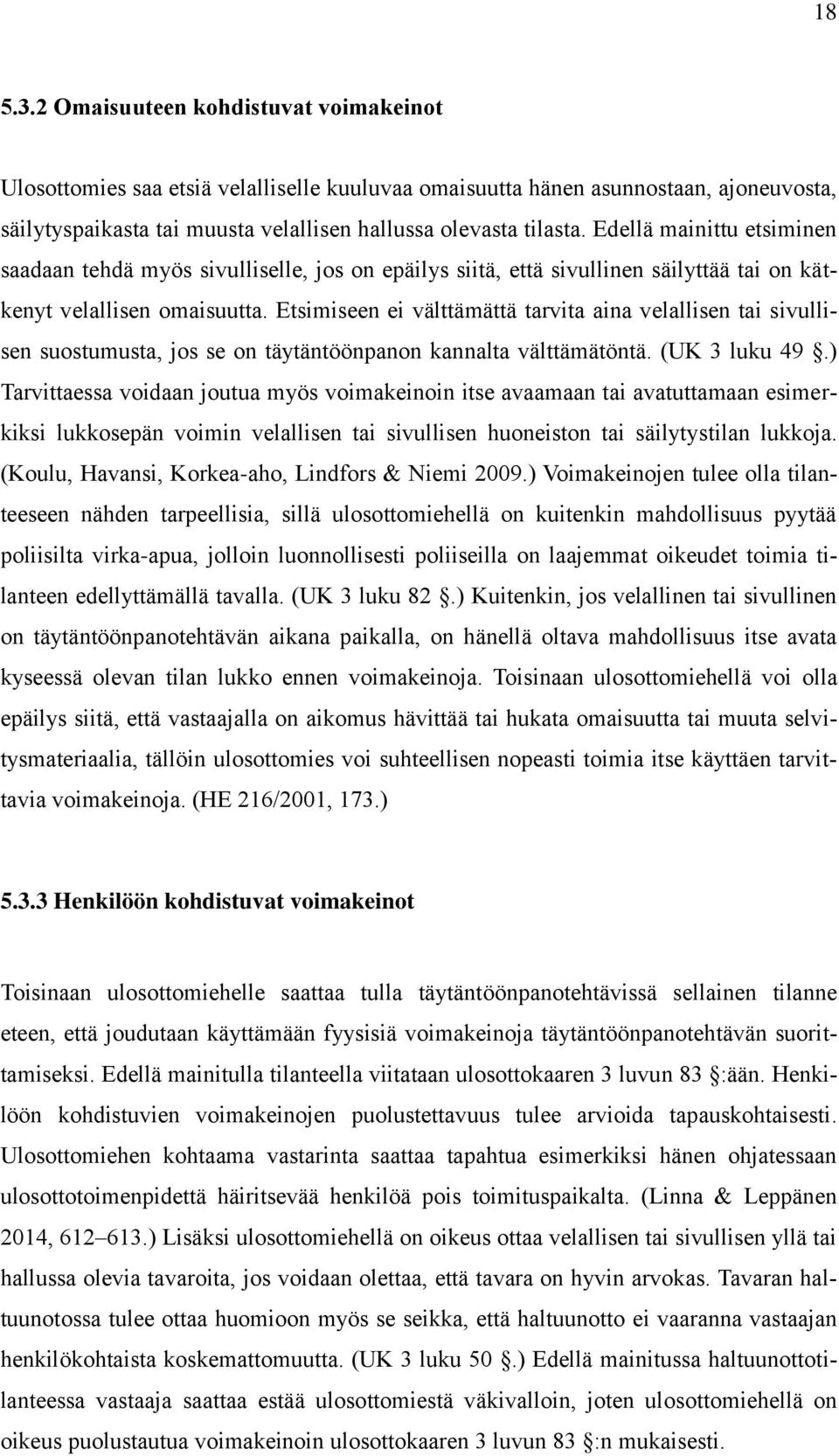 Etsimiseen ei välttämättä tarvita aina velallisen tai sivullisen suostumusta, jos se on täytäntöönpanon kannalta välttämätöntä. (UK 3 luku 49.