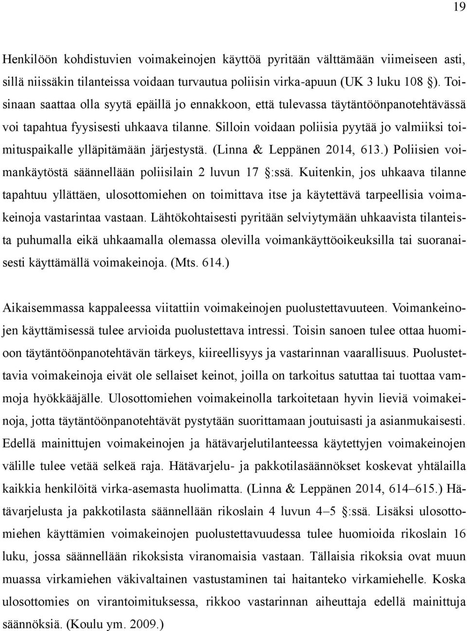 Silloin voidaan poliisia pyytää jo valmiiksi toimituspaikalle ylläpitämään järjestystä. (Linna & Leppänen 2014, 613.) Poliisien voimankäytöstä säännellään poliisilain 2 luvun 17 :ssä.