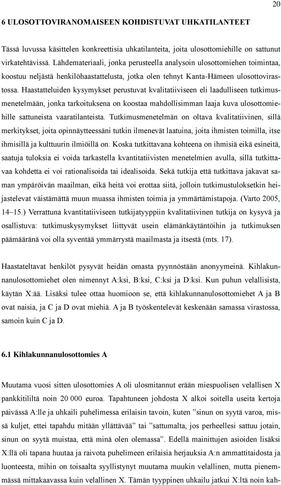 Haastatteluiden kysymykset perustuvat kvalitatiiviseen eli laadulliseen tutkimusmenetelmään, jonka tarkoituksena on koostaa mahdollisimman laaja kuva ulosottomiehille sattuneista vaaratilanteista.