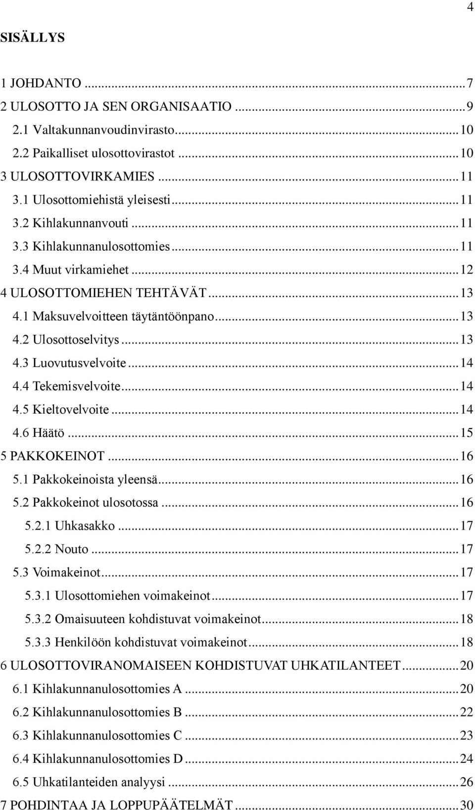 4 Tekemisvelvoite... 14 4.5 Kieltovelvoite... 14 4.6 Häätö... 15 5 PAKKOKEINOT... 16 5.1 Pakkokeinoista yleensä... 16 5.2 Pakkokeinot ulosotossa... 16 5.2.1 Uhkasakko... 17 5.2.2 Nouto... 17 5.3 Voimakeinot.