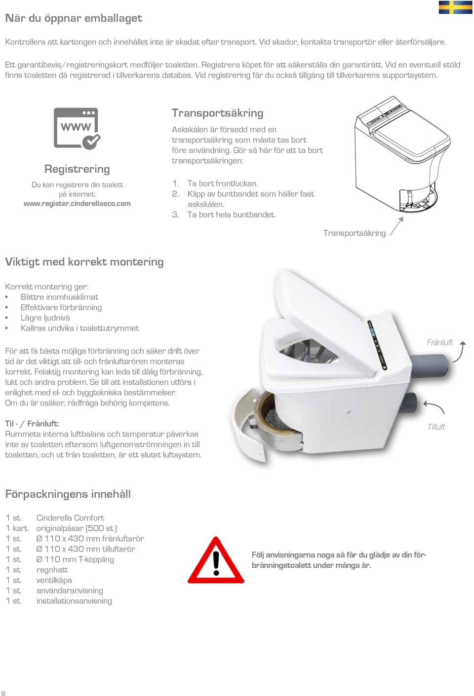 Vid registrering får du också tillgång till tillverkarens supportsystem. Registrering Du kan registrera din toalett på internet: www.register.cinderellaeco.