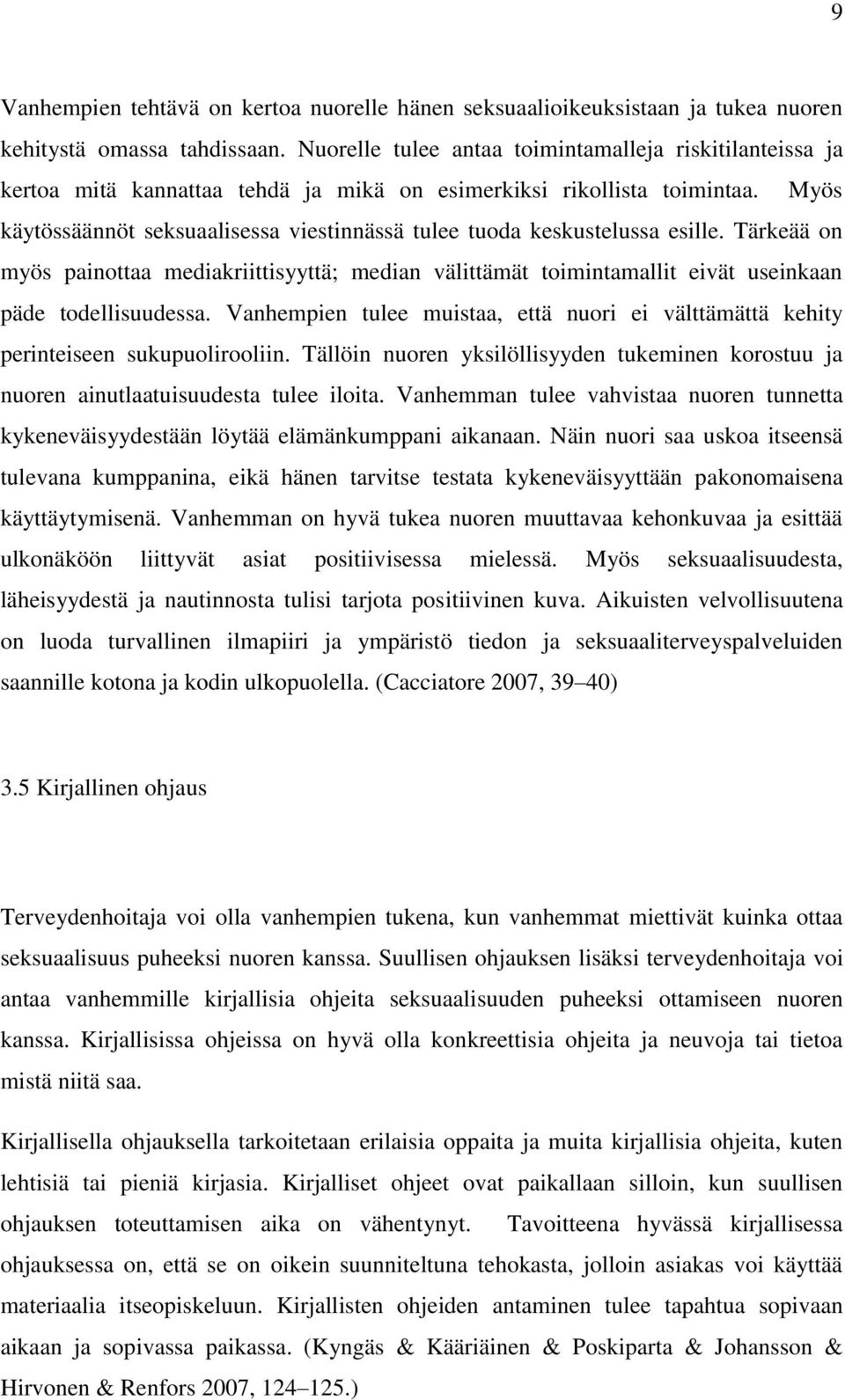 Myös käytössäännöt seksuaalisessa viestinnässä tulee tuoda keskustelussa esille. Tärkeää on myös painottaa mediakriittisyyttä; median välittämät toimintamallit eivät useinkaan päde todellisuudessa.