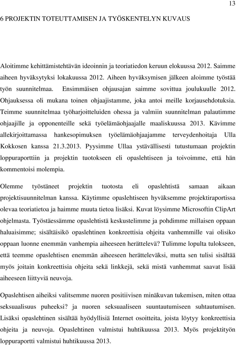 Ohjauksessa oli mukana toinen ohjaajistamme, joka antoi meille korjausehdotuksia.