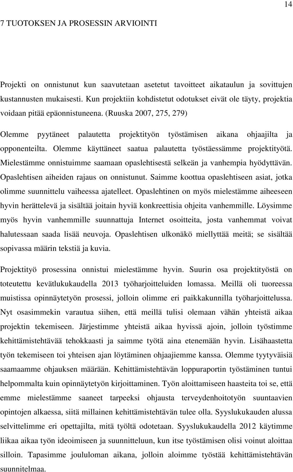 (Ruuska 2007, 275, 279) Olemme pyytäneet palautetta projektityön työstämisen aikana ohjaajilta ja opponenteilta. Olemme käyttäneet saatua palautetta työstäessämme projektityötä.