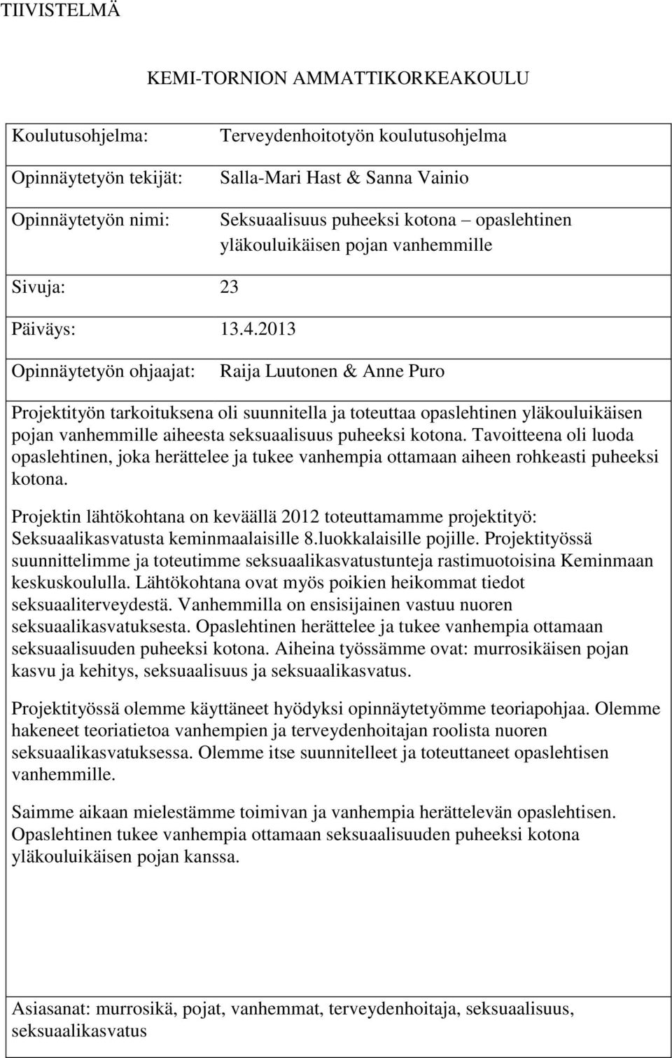 2013 Opinnäytetyön ohjaajat: Raija Luutonen & Anne Puro Projektityön tarkoituksena oli suunnitella ja toteuttaa opaslehtinen yläkouluikäisen pojan vanhemmille aiheesta seksuaalisuus puheeksi kotona.