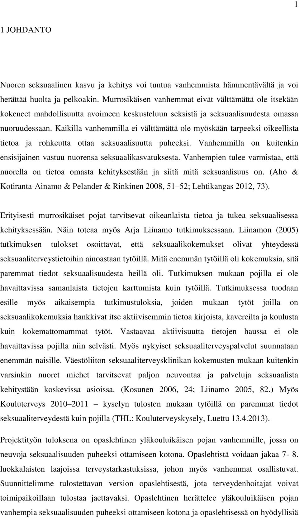 Kaikilla vanhemmilla ei välttämättä ole myöskään tarpeeksi oikeellista tietoa ja rohkeutta ottaa seksuaalisuutta puheeksi. Vanhemmilla on kuitenkin ensisijainen vastuu nuorensa seksuaalikasvatuksesta.