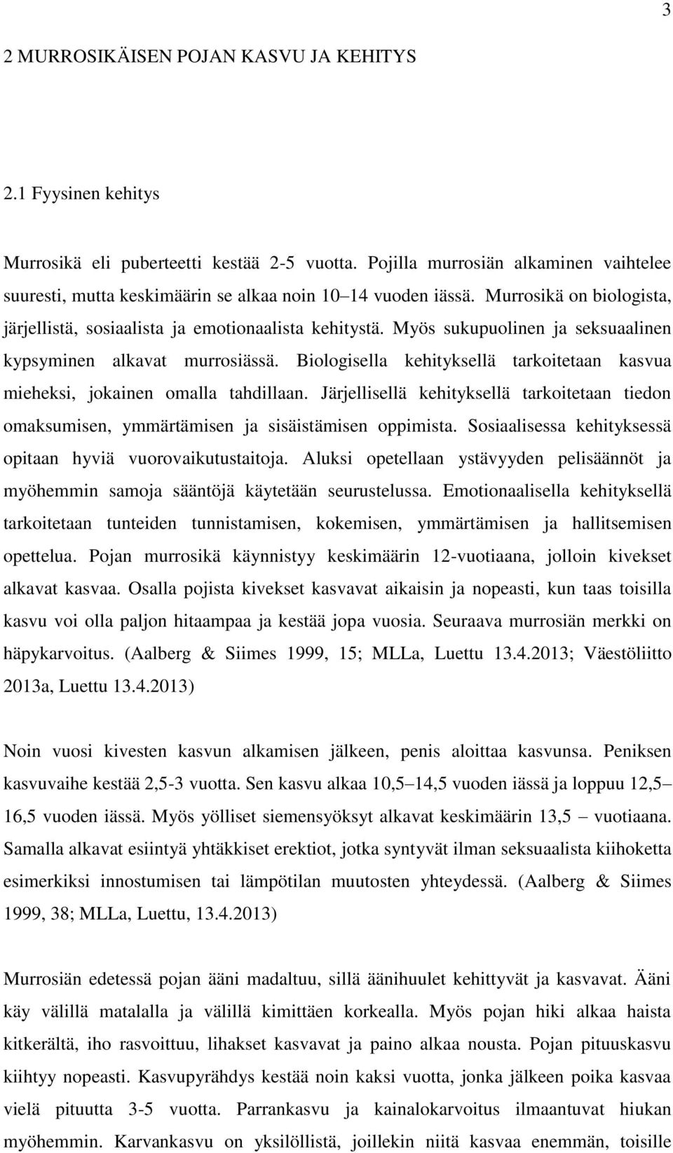 Myös sukupuolinen ja seksuaalinen kypsyminen alkavat murrosiässä. Biologisella kehityksellä tarkoitetaan kasvua mieheksi, jokainen omalla tahdillaan.