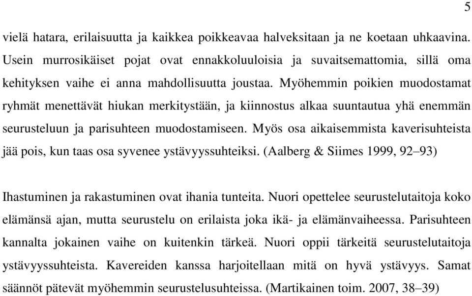 Myöhemmin poikien muodostamat ryhmät menettävät hiukan merkitystään, ja kiinnostus alkaa suuntautua yhä enemmän seurusteluun ja parisuhteen muodostamiseen.