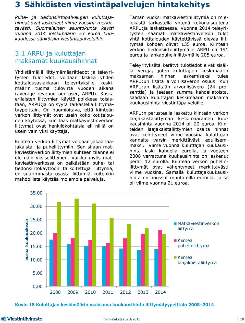 1 ARPU ja kuluttajan maksamat kuukausihinnat Yhdistämällä liittymämäärätiedot ja teleyritysten tulotiedot, voidaan laskea yhden kotitalousasiakkaan teleyrityksille keskimäärin tuoma tulovirta vuoden