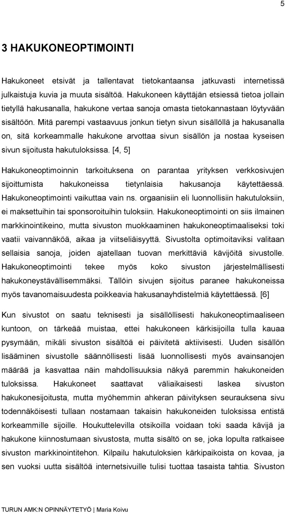 Mitä parempi vastaavuus jonkun tietyn sivun sisällöllä ja hakusanalla on, sitä korkeammalle hakukone arvottaa sivun sisällön ja nostaa kyseisen sivun sijoitusta hakutuloksissa.