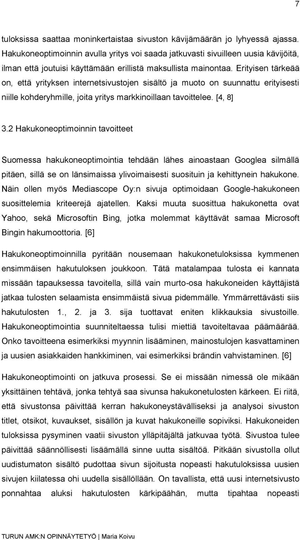 Erityisen tärkeää on, että yrityksen internetsivustojen sisältö ja muoto on suunnattu erityisesti niille kohderyhmille, joita yritys markkinoillaan tavoittelee. [4, 8] 3.