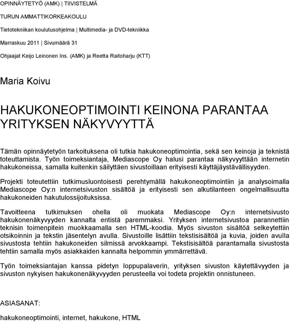 toteuttamista. Työn toimeksiantaja, Mediascope Oy halusi parantaa näkyvyyttään internetin hakukoneissa, samalla kuitenkin säilyttäen sivustoillaan erityisesti käyttäjäystävällisyyden.