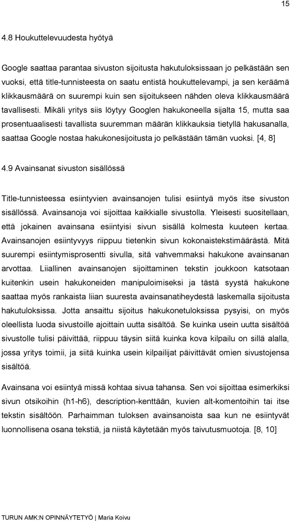 Mikäli yritys siis löytyy Googlen hakukoneella sijalta 15, mutta saa prosentuaalisesti tavallista suuremman määrän klikkauksia tietyllä hakusanalla, saattaa Google nostaa hakukonesijoitusta jo