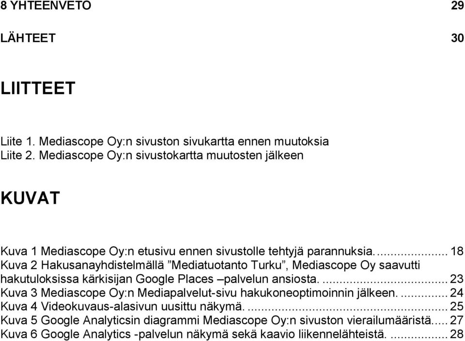 ... 18 Kuva 2 Hakusanayhdistelmällä Mediatuotanto Turku, Mediascope Oy saavutti hakutuloksissa kärkisijan Google Places palvelun ansiosta.