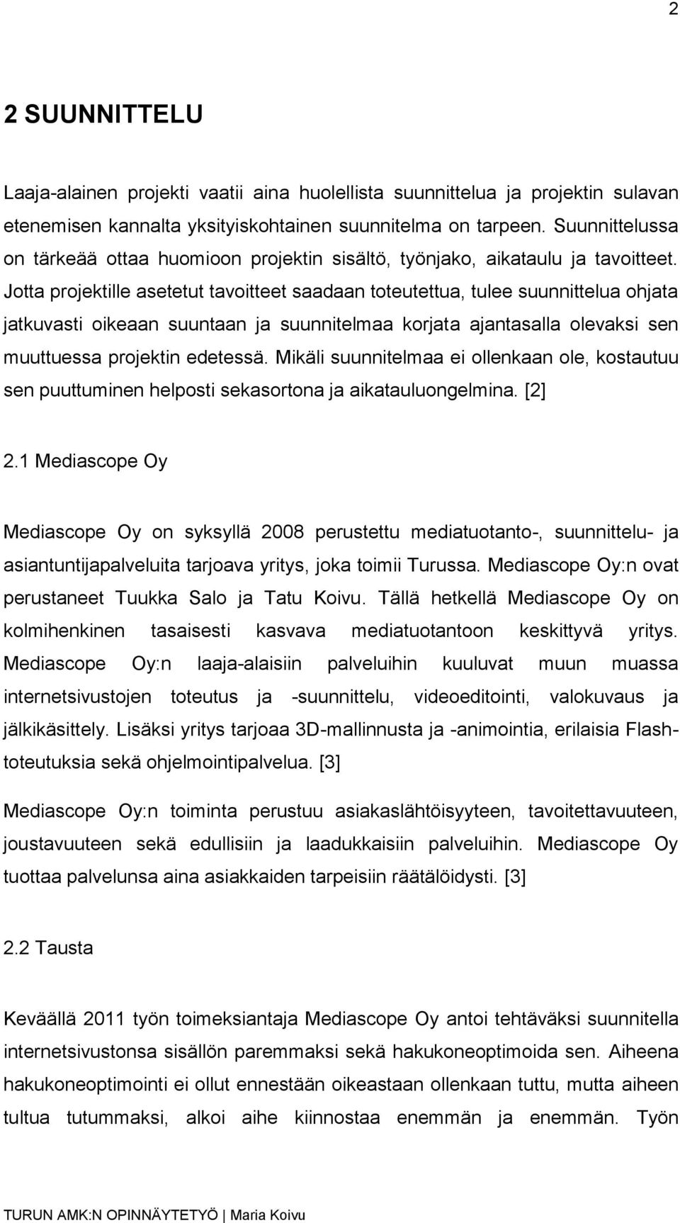 Jotta projektille asetetut tavoitteet saadaan toteutettua, tulee suunnittelua ohjata jatkuvasti oikeaan suuntaan ja suunnitelmaa korjata ajantasalla olevaksi sen muuttuessa projektin edetessä.