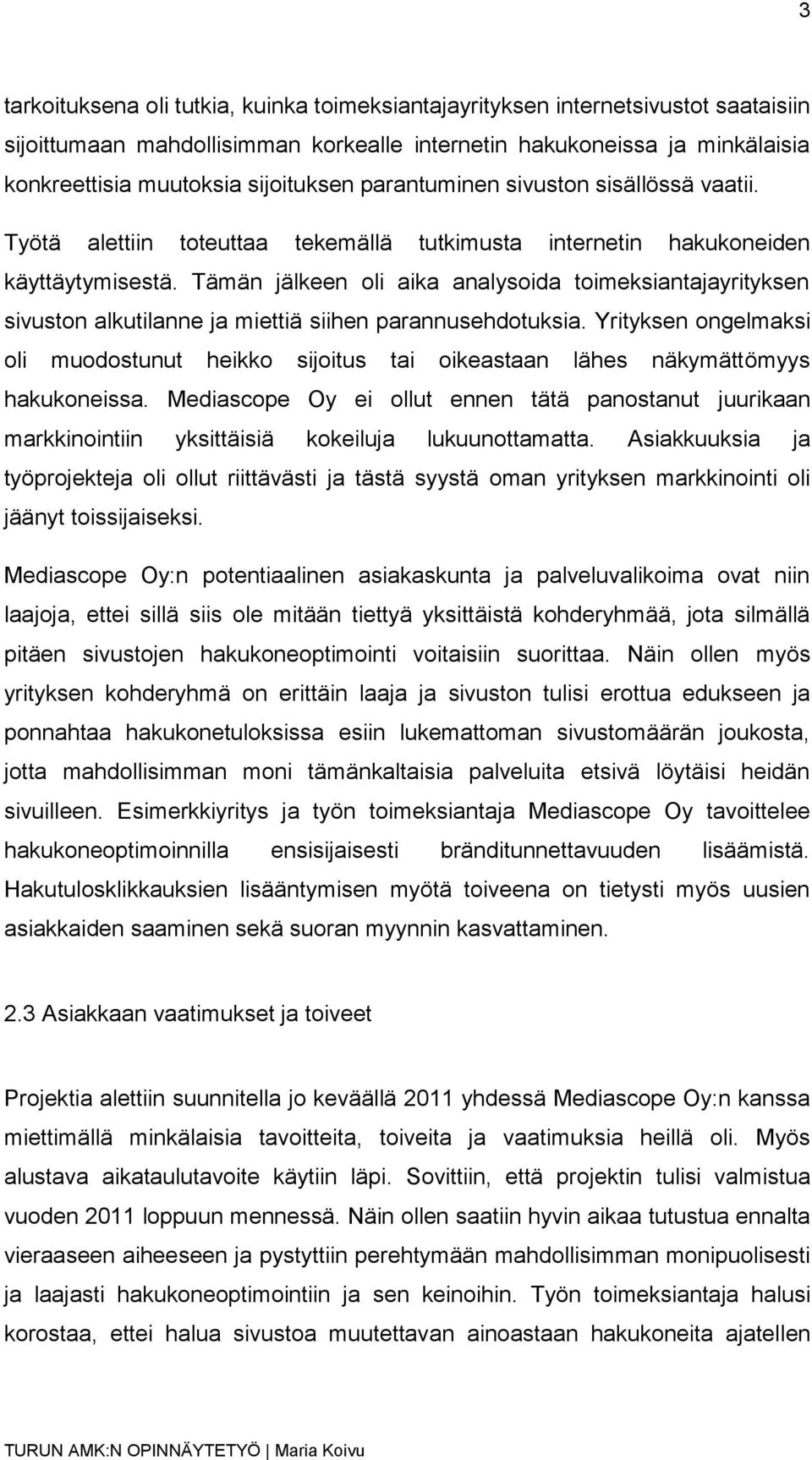 Tämän jälkeen oli aika analysoida toimeksiantajayrityksen sivuston alkutilanne ja miettiä siihen parannusehdotuksia.