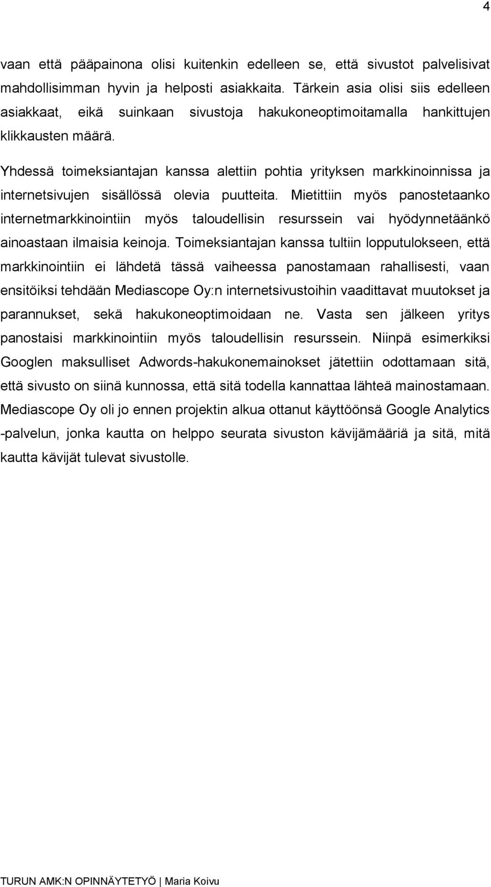 Yhdessä toimeksiantajan kanssa alettiin pohtia yrityksen markkinoinnissa ja internetsivujen sisällössä olevia puutteita.