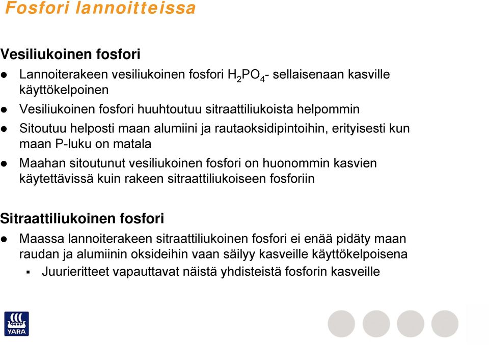 vesiliukoinen fosfori on huonommin kasvien käytettävissä kuin rakeen sitraattiliukoiseen fosforiin Sitraattiliukoinen fosfori Maassa lannoiterakeen