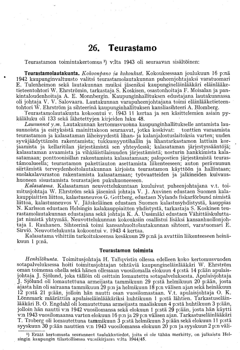 Tulenheimon sekä lautakunnan muiksi jäseniksi kaupungineläinlääkäri eläinlääketieteentohtori W. Ehrströmin, tarkastaja S. Koskisen, osastonhoitaja F. Moisalan ja pankintaloudenhoitaja A. E. Monnbergin.