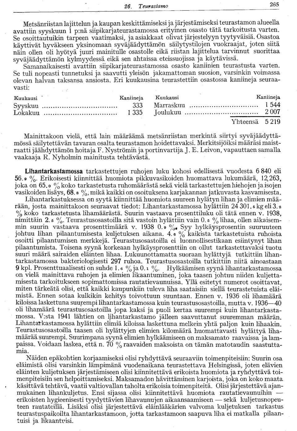 Osastoa käyttivät hyväkseen yksinomaan syväjäädyttämön säilytystilojen vuokraajat, joten siitä näin ollen oli hyötyä juuri mainitulle osastolle eikä riistan lajittelua tarvinnut suorittaa